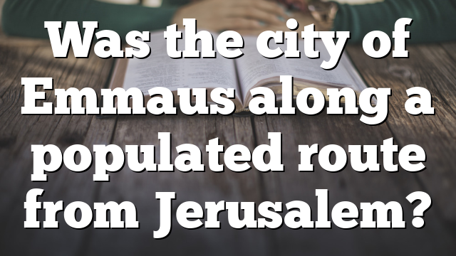 Was the city of Emmaus along a populated route from Jerusalem?