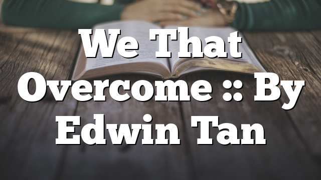 We That Overcome :: By Edwin Tan