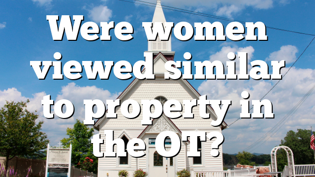 Were women viewed similar to property in the OT?