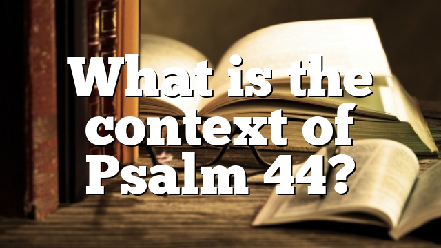 What is the context of Psalm 44?