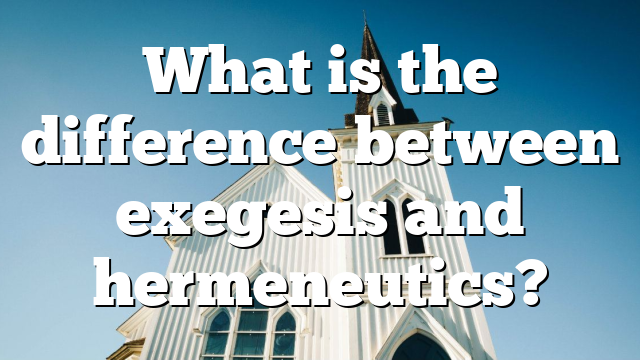 What is the difference between exegesis and hermeneutics?