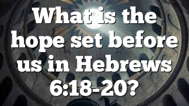 What is the hope set before us in Hebrews 6:18-20? | Pentecostal Theology