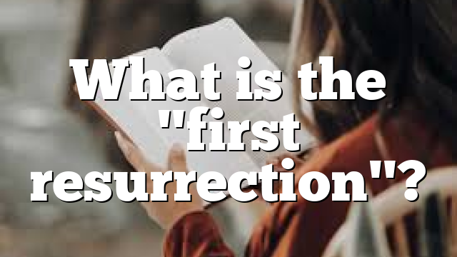 What is the "first resurrection"?