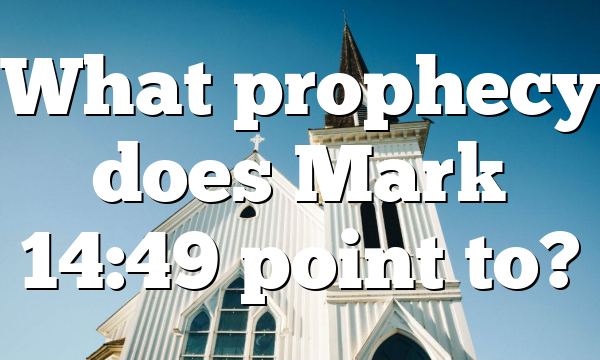 What prophecy does Mark 14:49 point to?