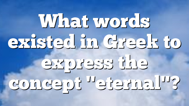 What words existed in Greek to express the concept "eternal"?