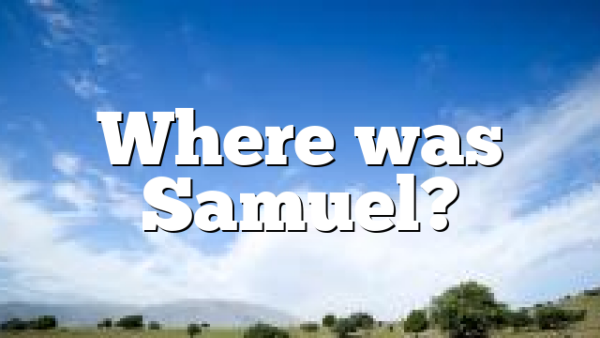 Where was Samuel?