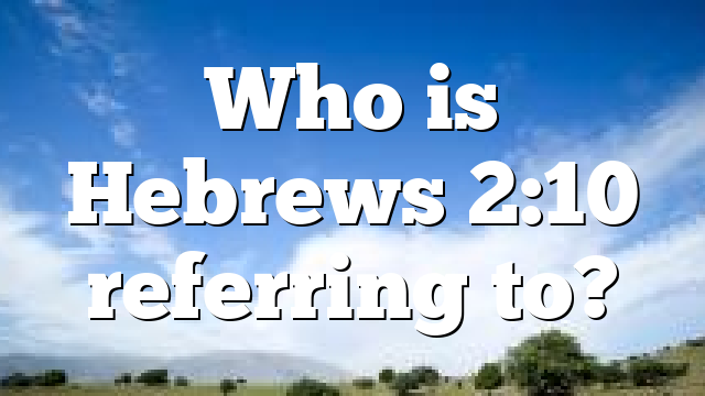 Who is Hebrews 2:10 referring to?