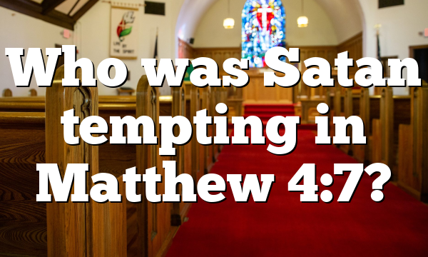 Who was Satan tempting in Matthew 4:7?