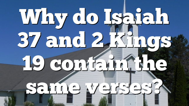Why do Isaiah 37 and 2 Kings 19 contain the same verses?
