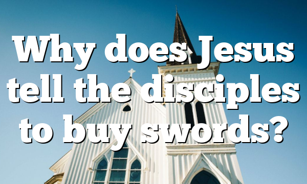 Why does Jesus tell the disciples to buy swords?