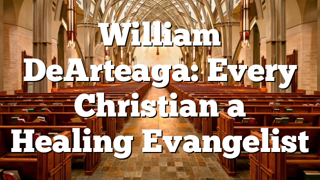 William DeArteaga: Every Christian a Healing Evangelist