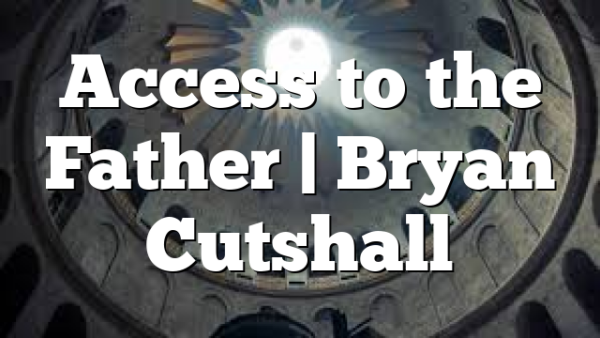 Access to the Father | Bryan Cutshall