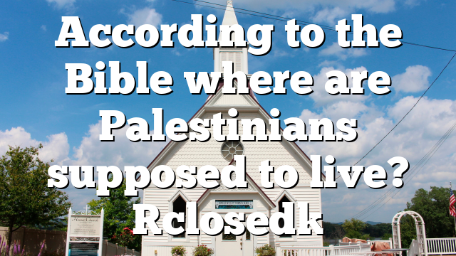 According to the Bible where are Palestinians supposed to live? [closed]