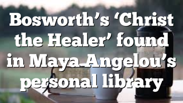 Bosworth’s ‘Christ the Healer’ found in Maya Angelou’s personal library