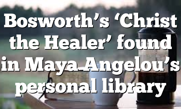 Bosworth’s ‘Christ the Healer’ found in Maya Angelou’s personal library