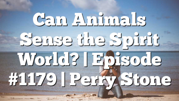 Can Animals Sense the Spirit World? | Episode #1179 | Perry Stone
