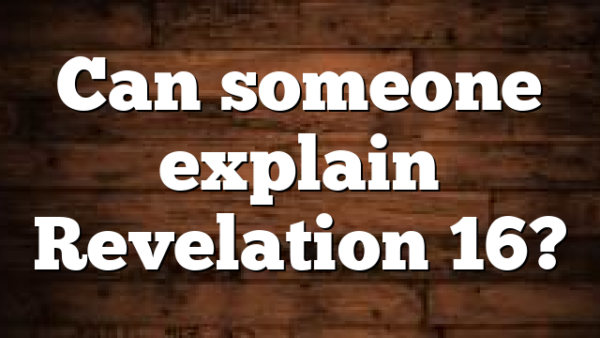 Can someone explain Revelation 16?