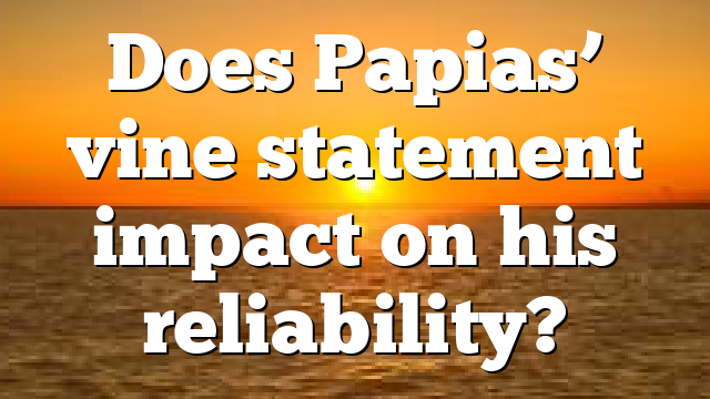 Does Papias’ vine statement impact on his reliability?