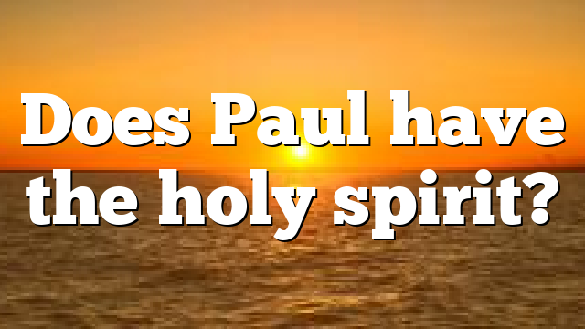 Does Paul have the holy spirit?