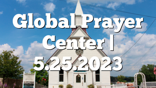 Global Prayer Center | 5.25.2023