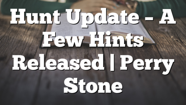 Hunt Update – A Few Hints Released | Perry Stone