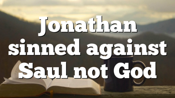 Jonathan sinned against Saul not God