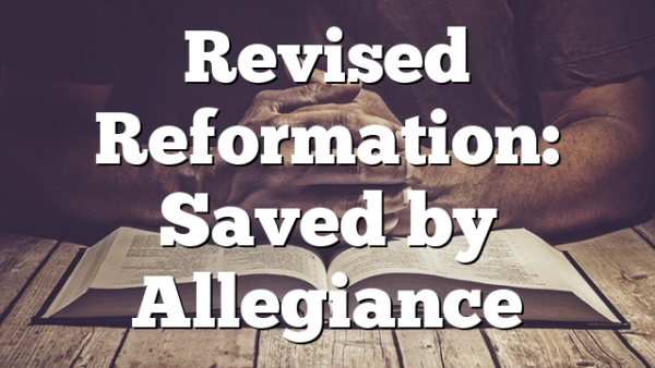 Revised Reformation: Saved by Allegiance