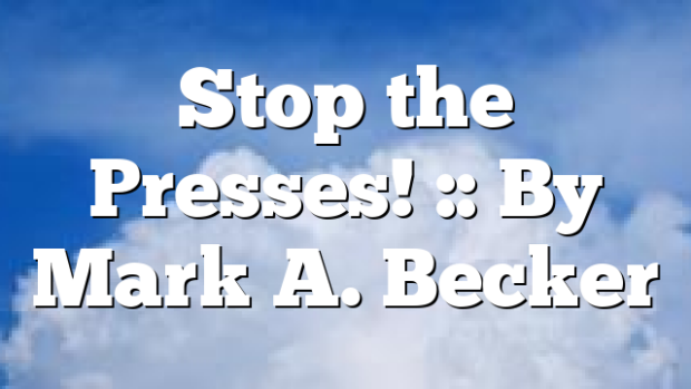 Stop the Presses! :: By Mark A. Becker | Pentecostal Theology