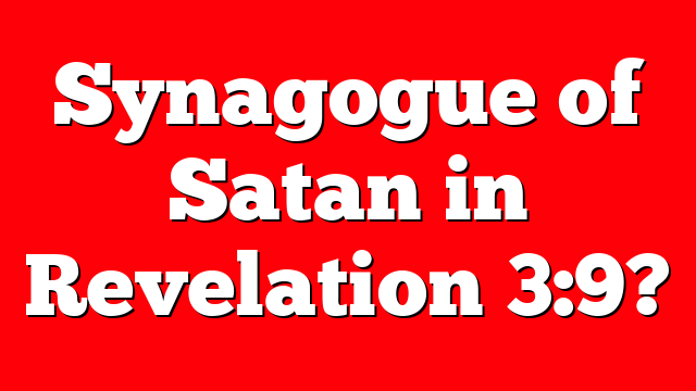 Synagogue of Satan in Revelation 3:9?