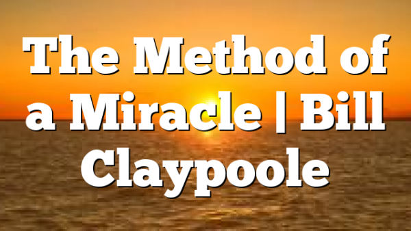 The Method of a Miracle | Bill Claypoole