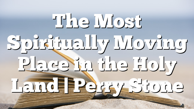 The Most Spiritually Moving Place in the Holy Land | Perry Stone