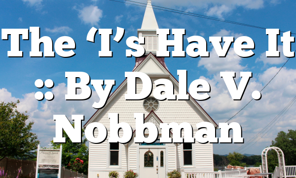 The ‘I’s Have It :: By Dale V. Nobbman