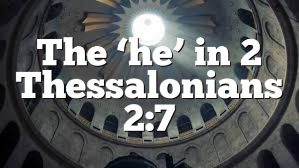 The ‘he’ in 2 Thessalonians 2:7