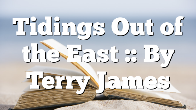 Tidings Out of the East :: By Terry James