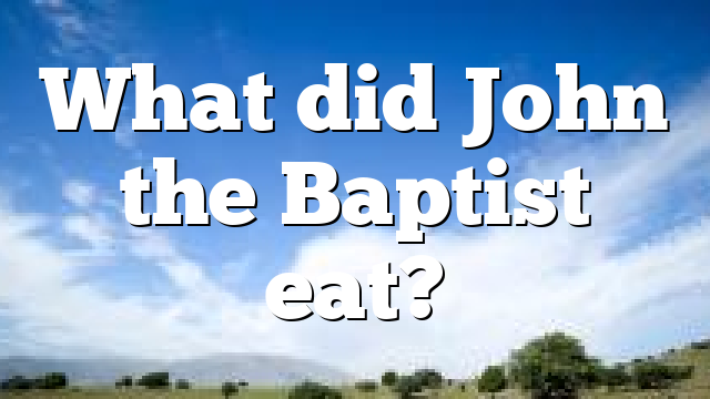 What did John the Baptist eat?