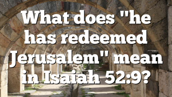 What does "he has redeemed Jerusalem" mean in Isaiah 52:9?