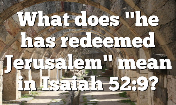What does "he has redeemed Jerusalem" mean in Isaiah 52:9?