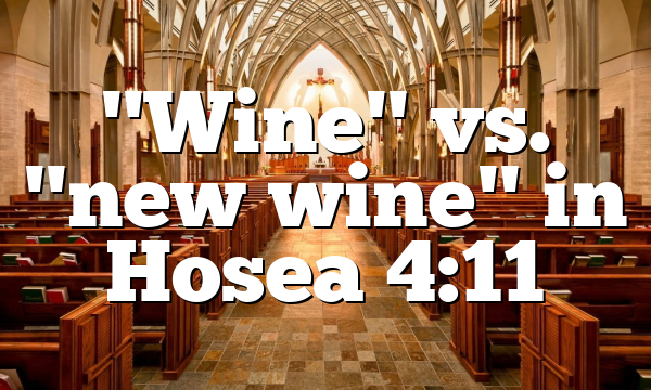 "Wine" vs. "new wine" in Hosea 4:11