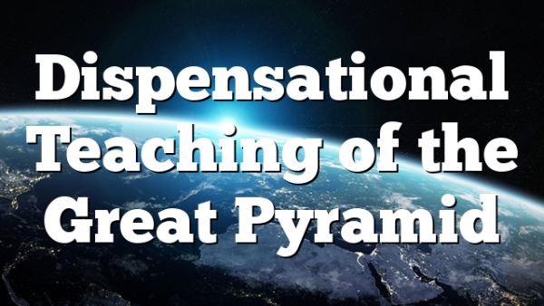 Dispensational Teaching of the Great Pyramid