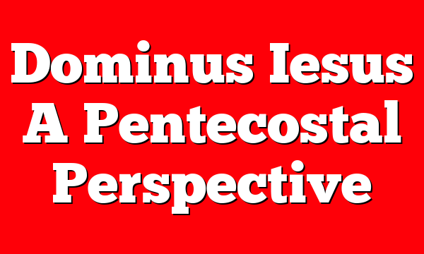 Dominus Iesus  A Pentecostal Perspective