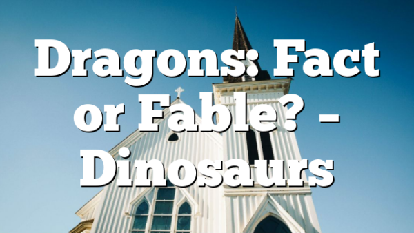Dragons: Fact or Fable? – Dinosaurs