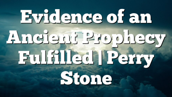 Evidence of an Ancient Prophecy Fulfilled | Perry Stone