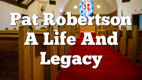 Pat Robertson  A Life And Legacy