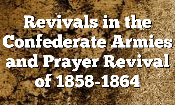 Revivals in the Confederate Armies and Prayer Revival of 1858-1864