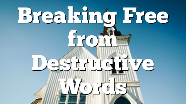 Breaking Free from Destructive Words