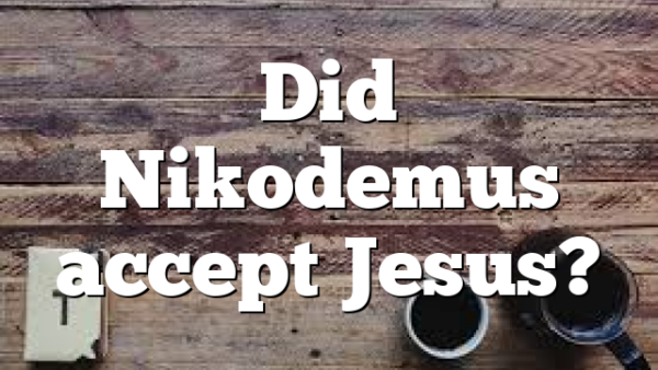 Did Nikodemus accept Jesus?