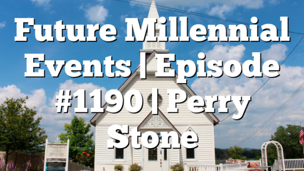 Future Millennial Events | Episode #1190 | Perry Stone
