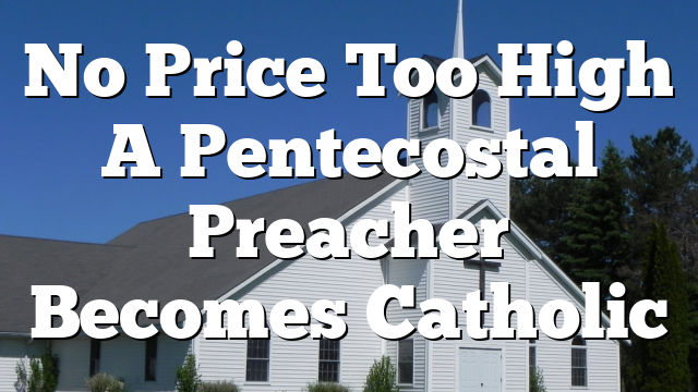 No Price Too High  A Pentecostal Preacher Becomes Catholic