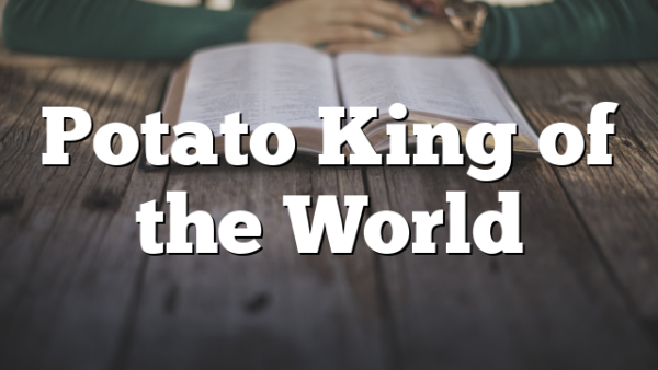 Potato King of the World