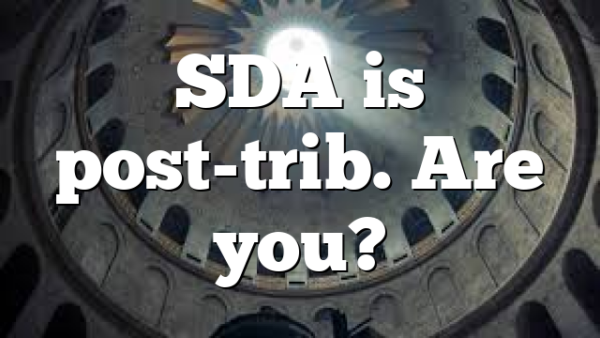 SDA is post-trib. Are you?